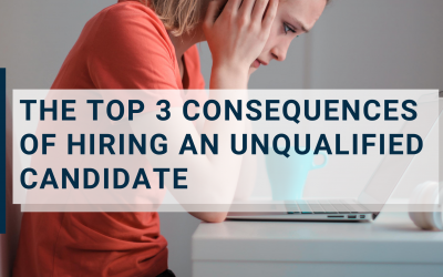 The Top 3 Consequences of Hiring an Unqualified Candidate